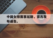 IM电竞官方网站最新-中国女排赛事延期，官方发布通告。