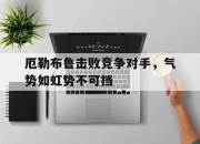 IM电竞官方网站最新-厄勒布鲁击败竞争对手，气势如虹势不可挡