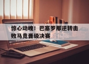 IM官方网站最新下载-惊心动魄！巴塞罗那逆转击败马竞晋级决赛