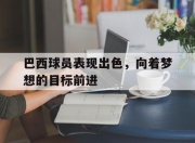 IM电竞官方网站最新-巴西球员表现出色，向着梦想的目标前进