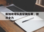 IM电竞官方网站下载app-新加坡球队出征国际赛，拼尽全力