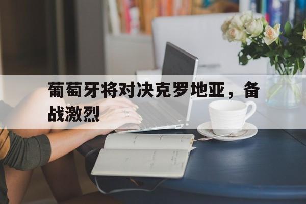 葡萄牙将对决克罗地亚，备战激烈